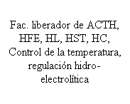 Cuadro de texto: Fac. liberador de ACTH, HFE, HL, HST, HC, Control de la temperatura, regulacin hidro-electroltica
